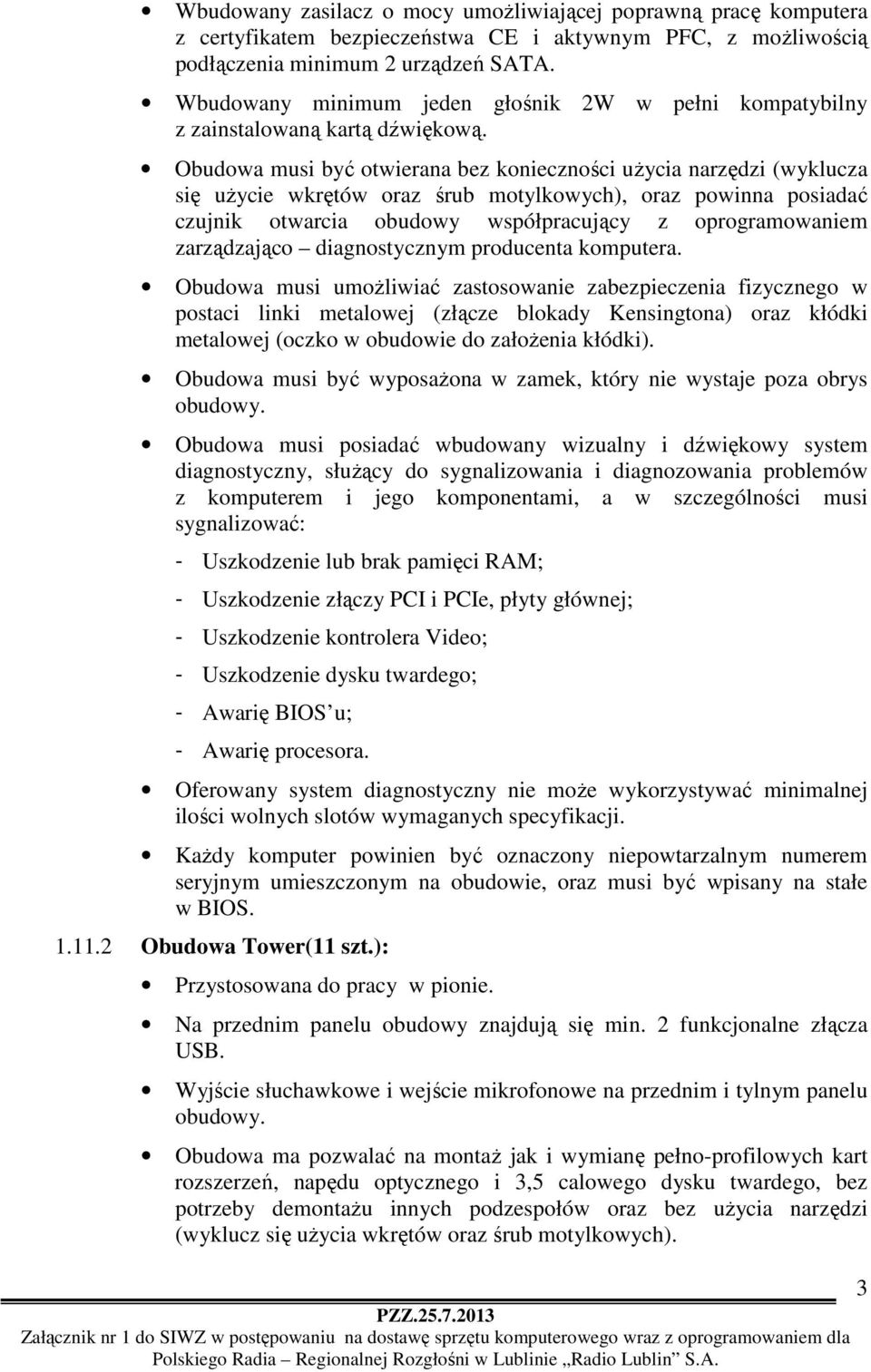 Obudowa musi być otwierana bez konieczności użycia narzędzi (wyklucza się użycie wkrętów oraz śrub motylkowych), oraz powinna posiadać czujnik otwarcia obudowy współpracujący z oprogramowaniem