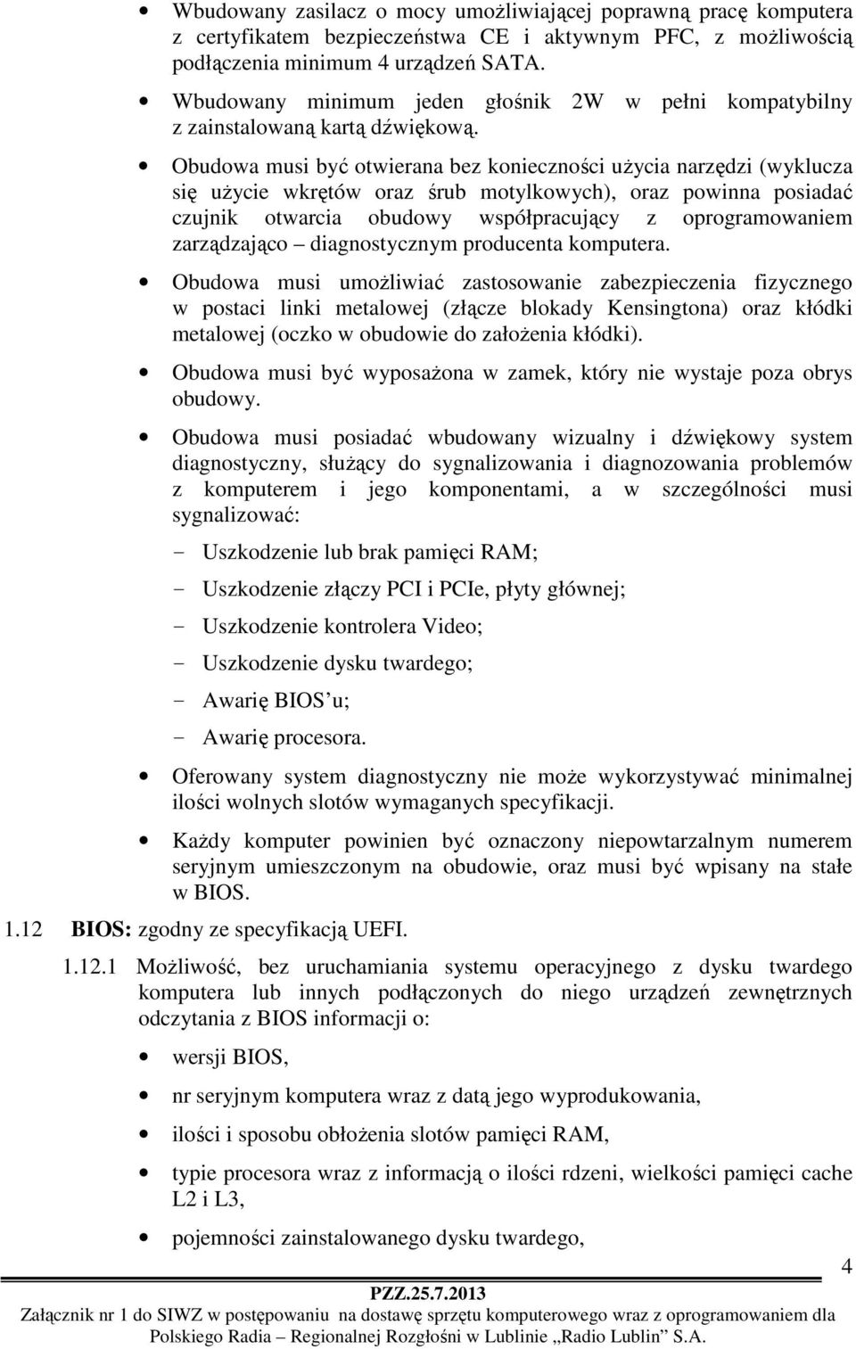 Obudowa musi być otwierana bez konieczności użycia narzędzi (wyklucza się użycie wkrętów oraz śrub motylkowych), oraz powinna posiadać czujnik otwarcia obudowy współpracujący z oprogramowaniem