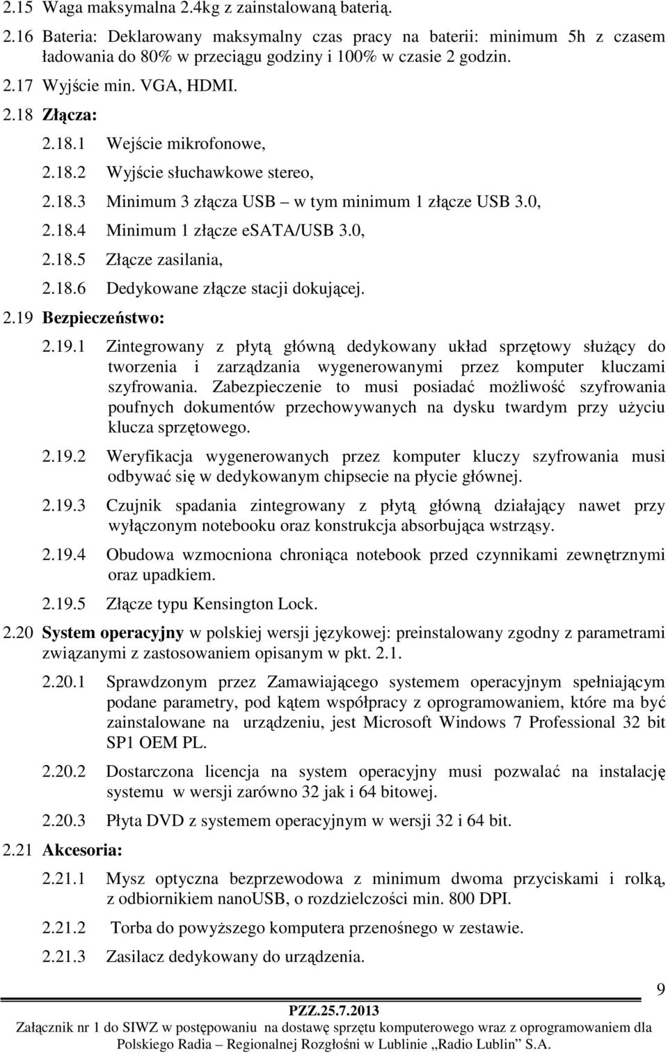 18.6 Dedykowane złącze stacji dokującej. 2.19 Bezpieczeństwo: 2.19.1 Zintegrowany z płytą główną dedykowany układ sprzętowy służący do tworzenia i zarządzania wygenerowanymi przez komputer kluczami szyfrowania.