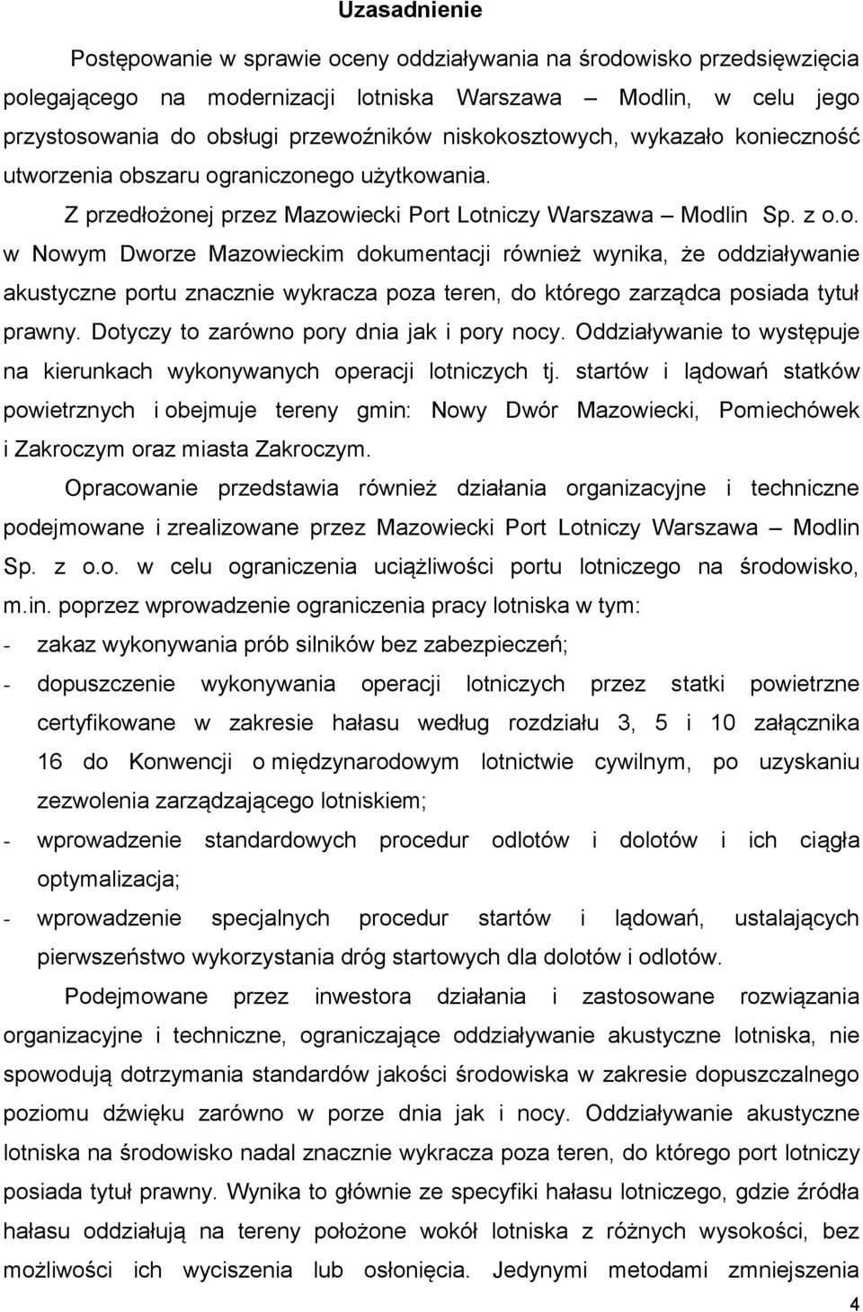 Dotyczy to zarówno pory dnia jak i pory nocy. Oddziaływanie to występuje na kierunkach wykonywanych operacji lotniczych tj.