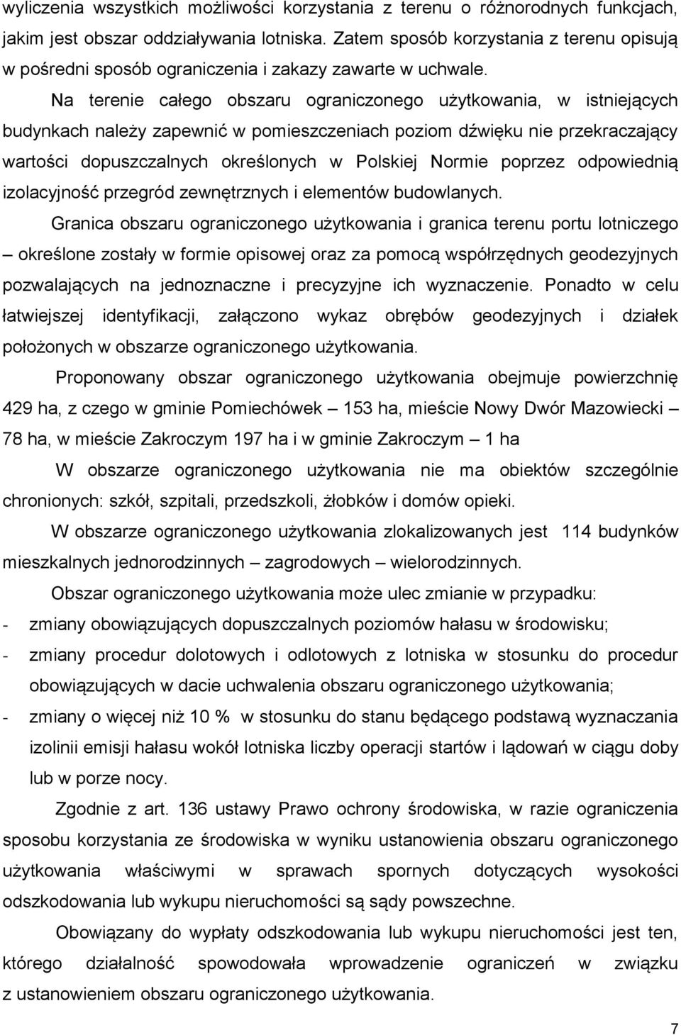 Na terenie całego obszaru ograniczonego użytkowania, w istniejących budynkach należy zapewnić w pomieszczeniach poziom dźwięku nie przekraczający wartości dopuszczalnych określonych w Polskiej Normie