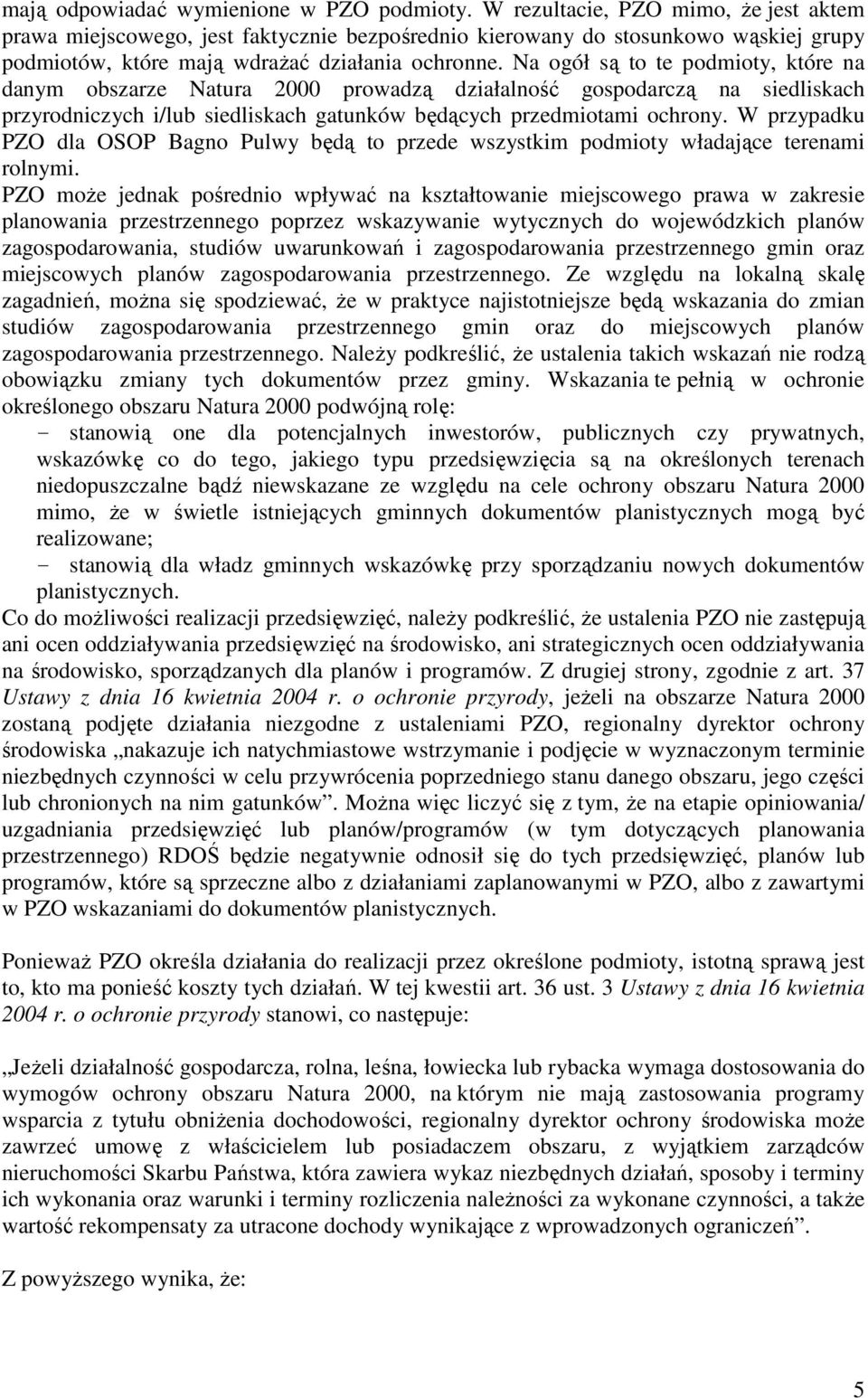 Na ogół są to te podmioty, które na danym obszarze Natura 2000 prowadzą działalność gospodarczą na siedliskach przyrodniczych i/lub siedliskach gatunków będących przedmiotami ochrony.