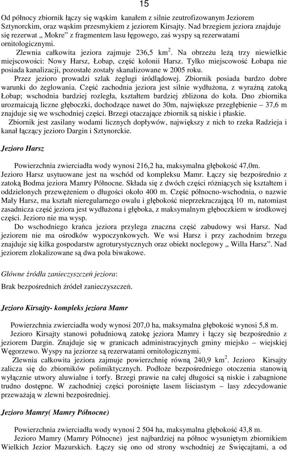 Na obrzeŝu leŝą trzy niewielkie miejscowości: Nowy Harsz, Łobap, część kolonii Harsz. Tylko miejscowość Łobapa nie posiada kanalizacji, pozostałe zostały skanalizowane w 2005 roku.