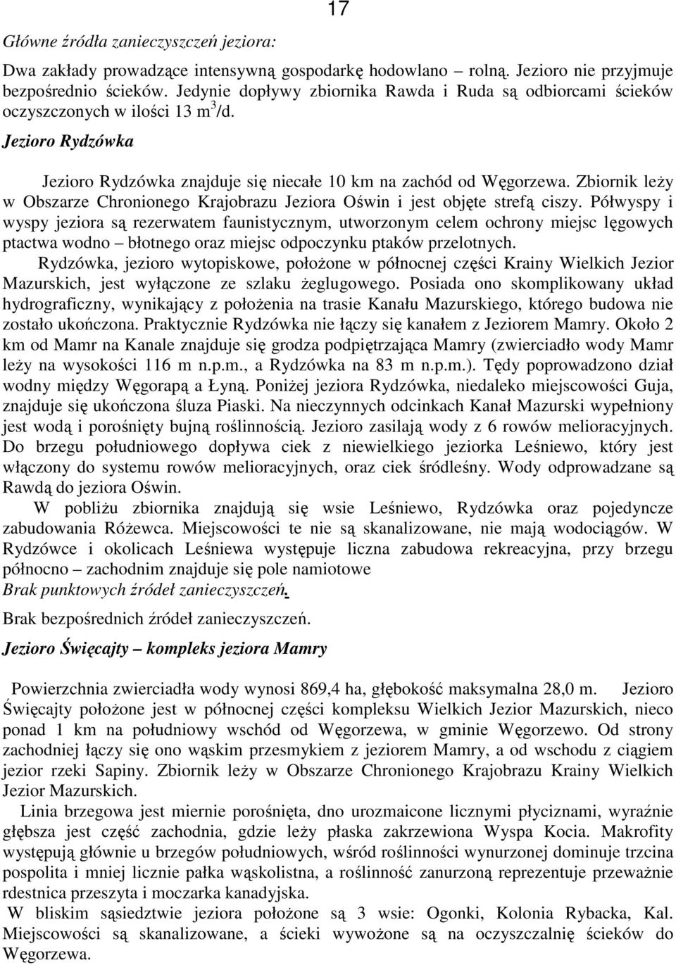 Zbiornik leŝy w Obszarze Chronionego Krajobrazu Jeziora Oświn i jest objęte strefą ciszy.