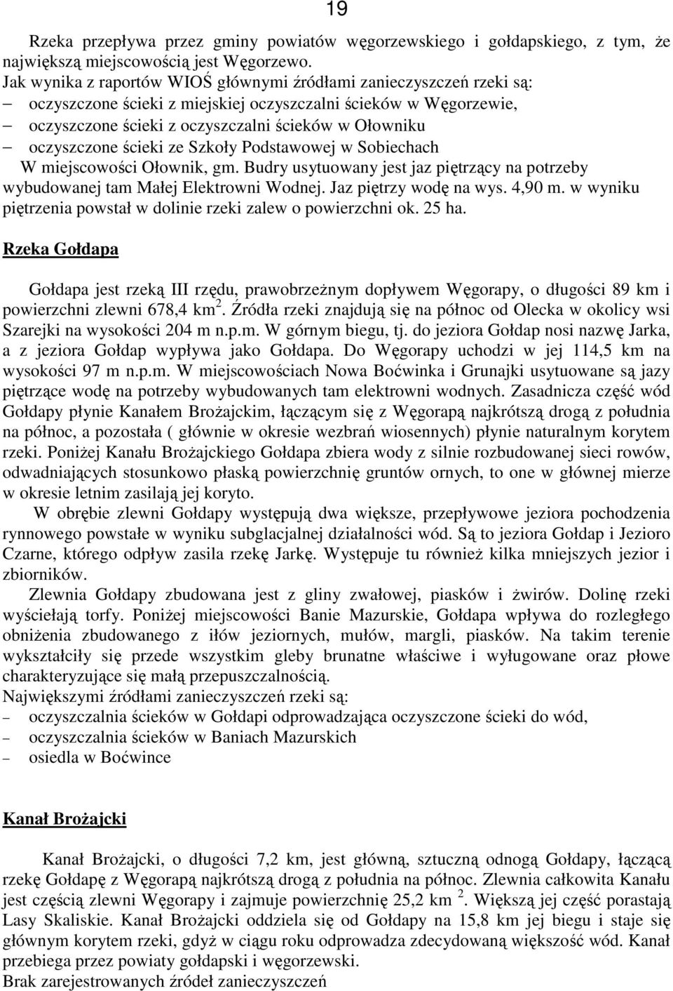 oczyszczone ścieki ze Szkoły Podstawowej w Sobiechach W miejscowości Ołownik, gm. Budry usytuowany jest jaz piętrzący na potrzeby wybudowanej tam Małej Elektrowni Wodnej. Jaz piętrzy wodę na wys.