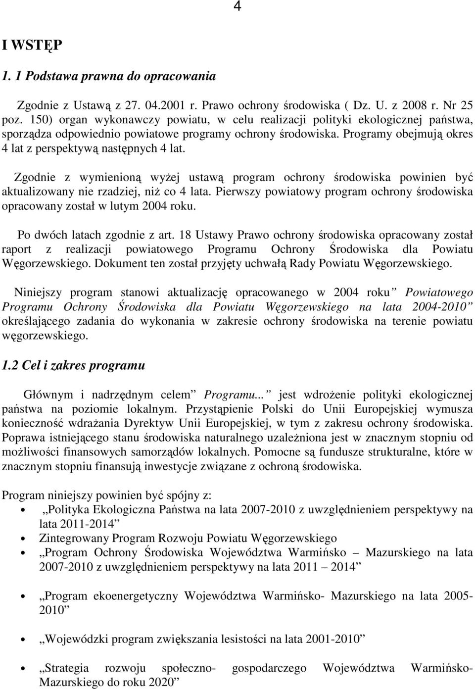 Programy obejmują okres 4 lat z perspektywą następnych 4 lat. Zgodnie z wymienioną wyŝej ustawą program ochrony środowiska powinien być aktualizowany nie rzadziej, niŝ co 4 lata.
