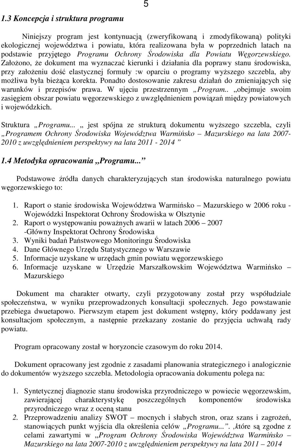ZałoŜono, Ŝe dokument ma wyznaczać kierunki i działania dla poprawy stanu środowiska, przy załoŝeniu dość elastycznej formuły :w oparciu o programy wyŝszego szczebla, aby moŝliwa była bieŝąca korekta.