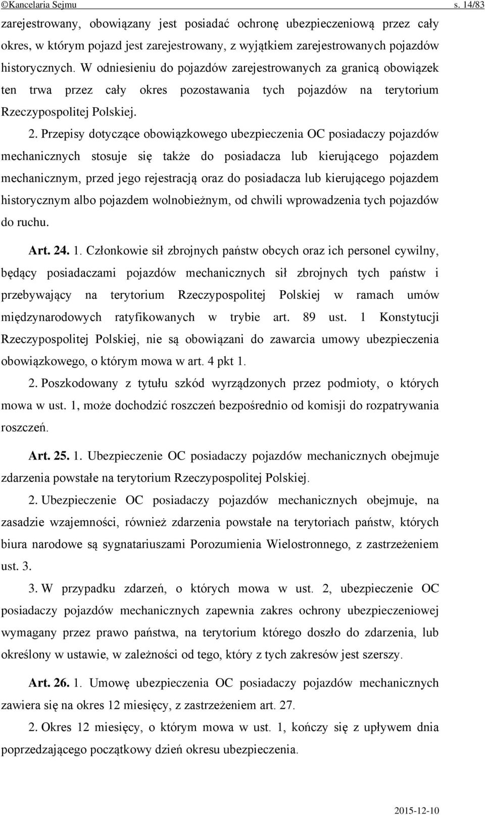 Przepisy dotyczące obowiązkowego ubezpieczenia OC posiadaczy pojazdów mechanicznych stosuje się także do posiadacza lub kierującego pojazdem mechanicznym, przed jego rejestracją oraz do posiadacza