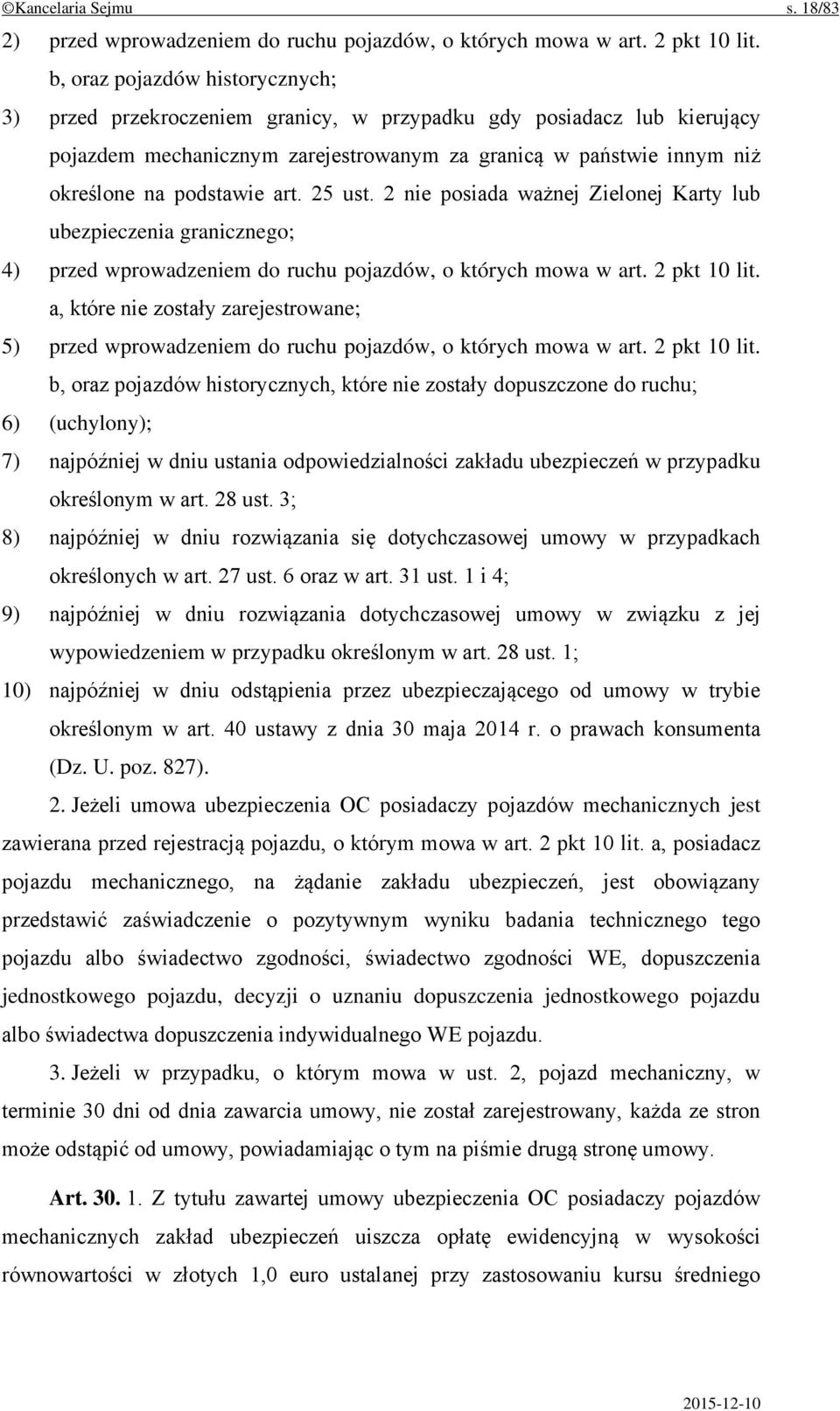 art. 25 ust. 2 nie posiada ważnej Zielonej Karty lub ubezpieczenia granicznego; 4) przed wprowadzeniem do ruchu pojazdów, o których mowa w art. 2 pkt 10 lit.