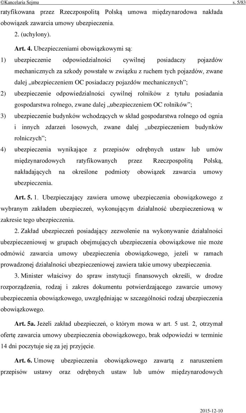 posiadaczy pojazdów mechanicznych ; 2) ubezpieczenie odpowiedzialności cywilnej rolników z tytułu posiadania gospodarstwa rolnego, zwane dalej ubezpieczeniem OC rolników ; 3) ubezpieczenie budynków