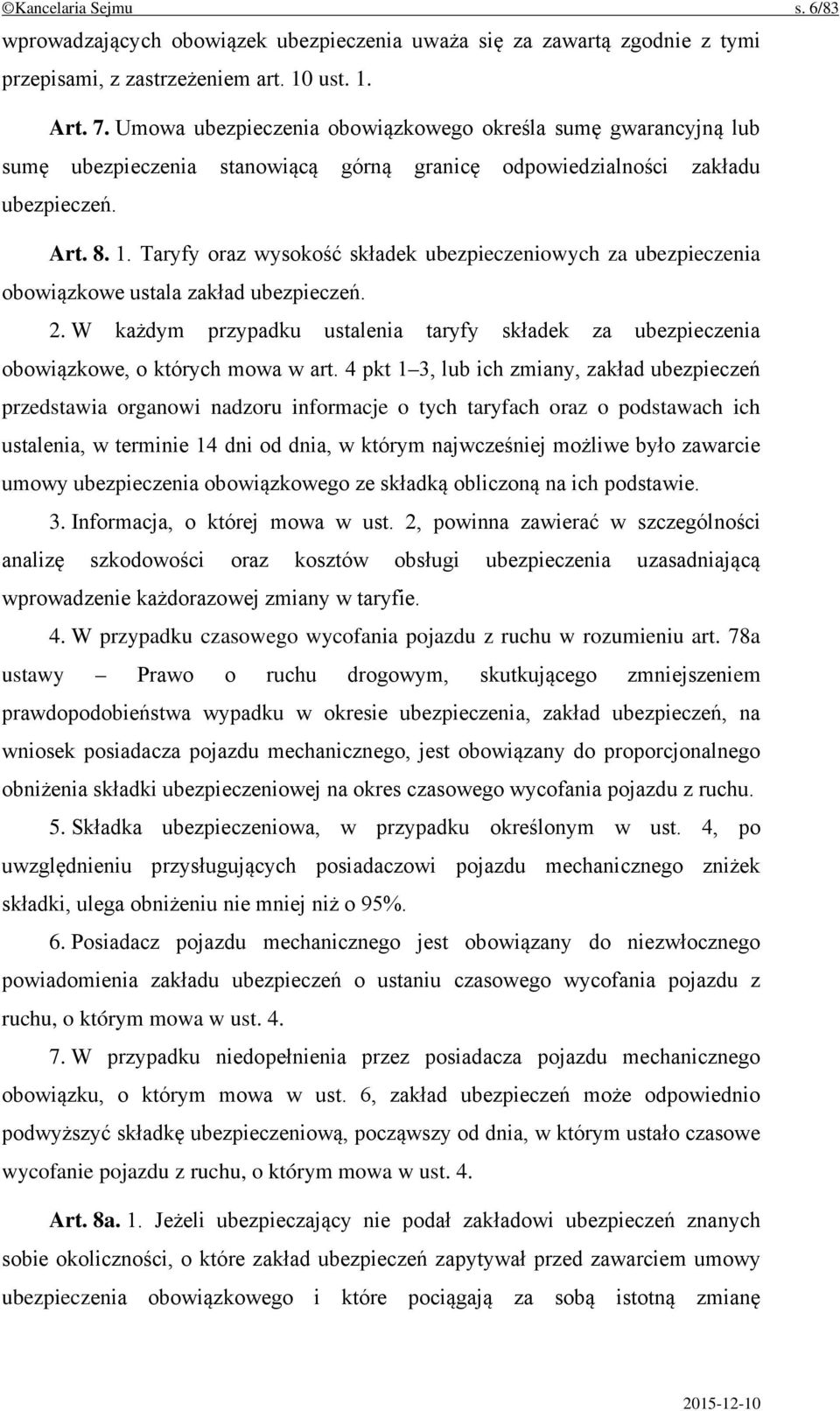 Taryfy oraz wysokość składek ubezpieczeniowych za ubezpieczenia obowiązkowe ustala zakład ubezpieczeń. 2.