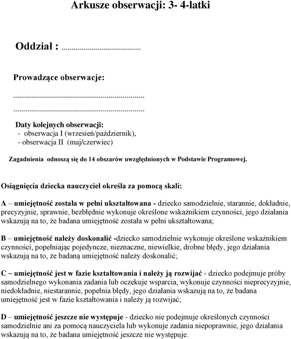 Osiągnięcia dziecka nauczyciel określa za pomocą skali: A umiejętność została w pełni ukształtowana - dziecko samodzielnie, starannie, dokładnie, precyzyjnie, sprawnie, bezbłędnie wykonuje określone