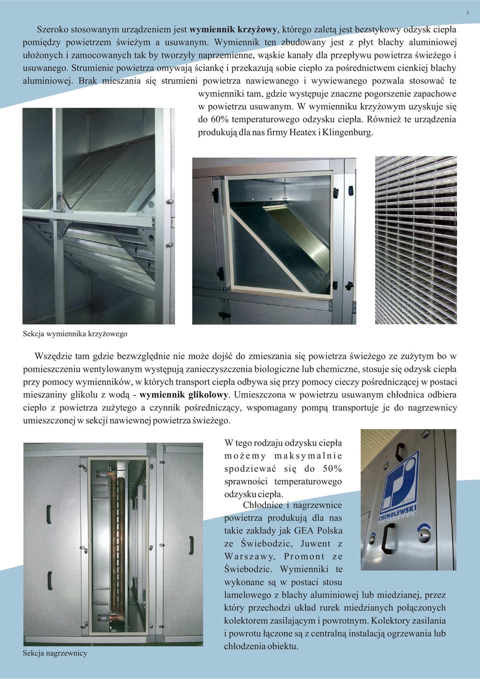 Strumienie powietrza omywaj¹ œciankê i przekazuj¹ sobie ciep³o za poœrednictwem cienkiej blachy aluminiowej.