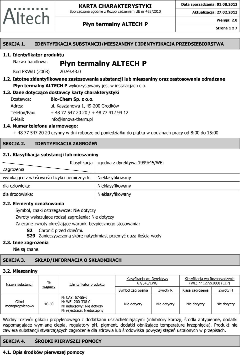 z o.o. Adres: ul. Kasztanowa 1, 49-200 Grodków Telefon/Fax: + 48 77 547 20 20 / + 48 77 412 94 12 E-Mail: info@innova-therm.pl 1.4. Numer telefonu alarmowego: + 48 77 547 20 20 czynny w dni robocze od poniedziałku do piątku w godzinach pracy od 8:00 do 15:00 SEKCJA 2.