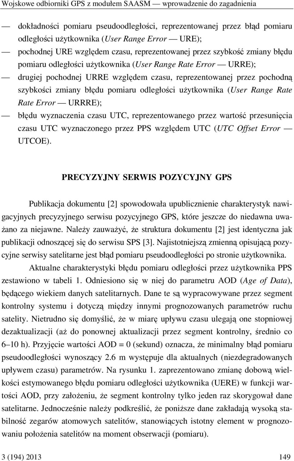 szybkości zmiany błędu pomiaru odległości użytkownika (User Range Rate Rate Error URRRE); błędu wyznaczenia czasu UTC, reprezentowanego przez wartość przesunięcia czasu UTC wyznaczonego przez PPS