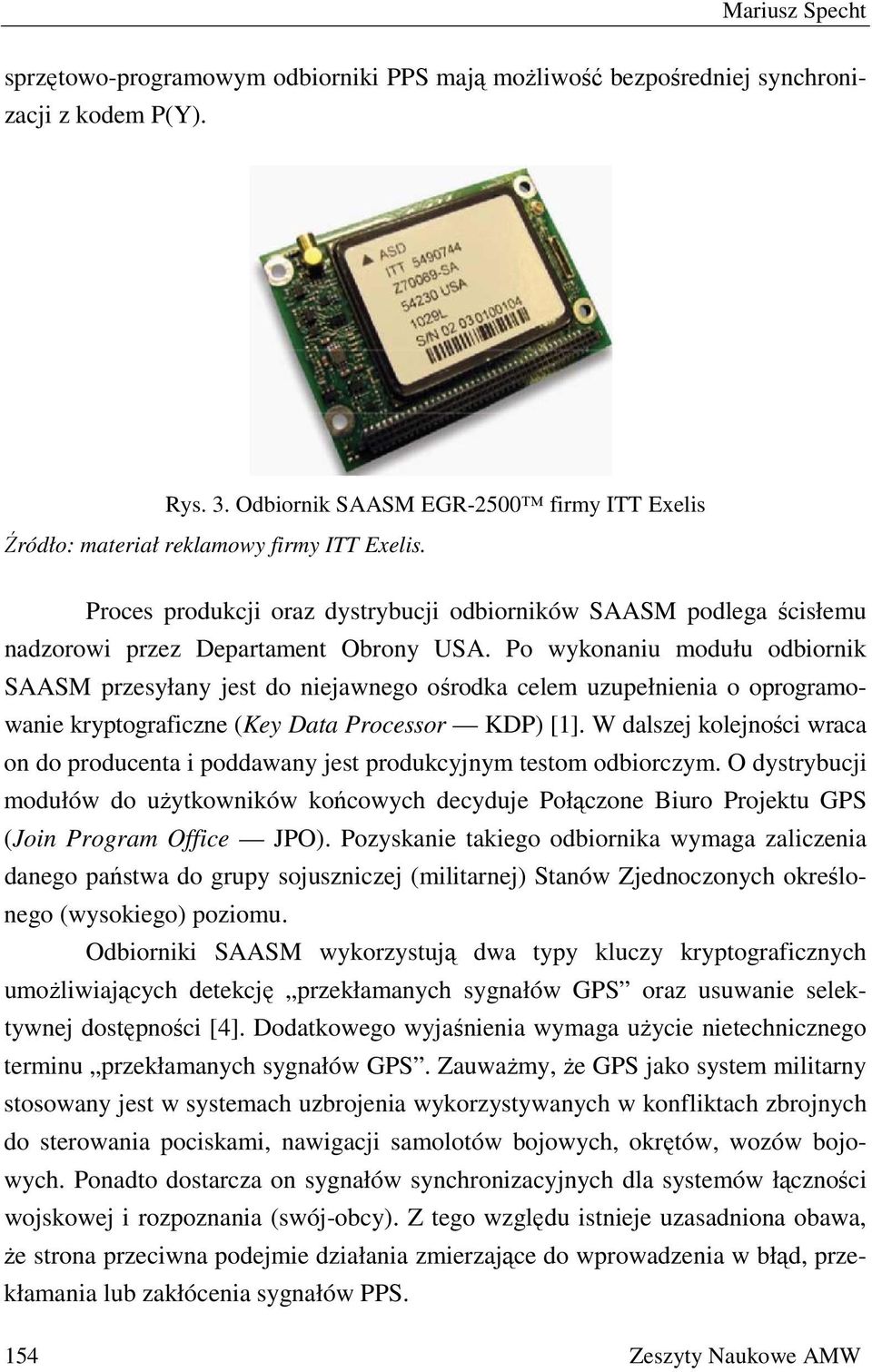 Po wykonaniu modułu odbiornik SAASM przesyłany jest do niejawnego ośrodka celem uzupełnienia o oprogramowanie kryptograficzne (Key Data Processor KDP) [1].