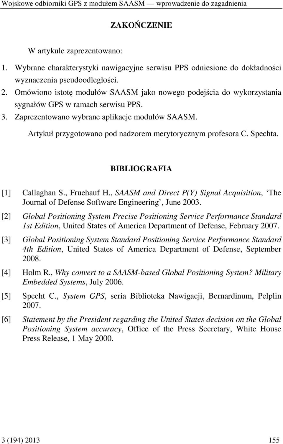 Omówiono istotę modułów SAASM jako nowego podejścia do wykorzystania sygnałów GPS w ramach serwisu PPS. 3. Zaprezentowano wybrane aplikacje modułów SAASM.