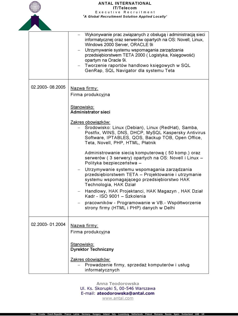 2005 Nazwa firmy: Firma produkcyjna Administrator sieci Środowisko: Linux (Debian), Linux (RedHat), Samba, Postfix, WINS, DNS, DHCP, MySQL Kaspersky Antivirus Software, IPTABLES, QOS, Backup TOB,