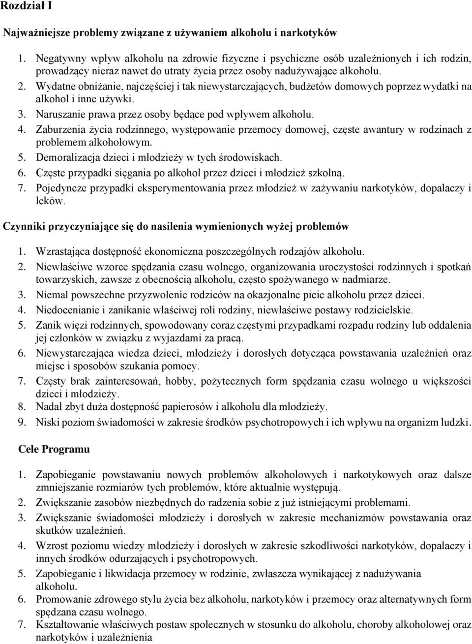 Wydatne obniżanie, najczęściej i tak niewystarczających, budżetów domowych poprzez wydatki na alkohol i inne używki. 3. Naruszanie prawa przez osoby będące pod wpływem alkoholu. 4.