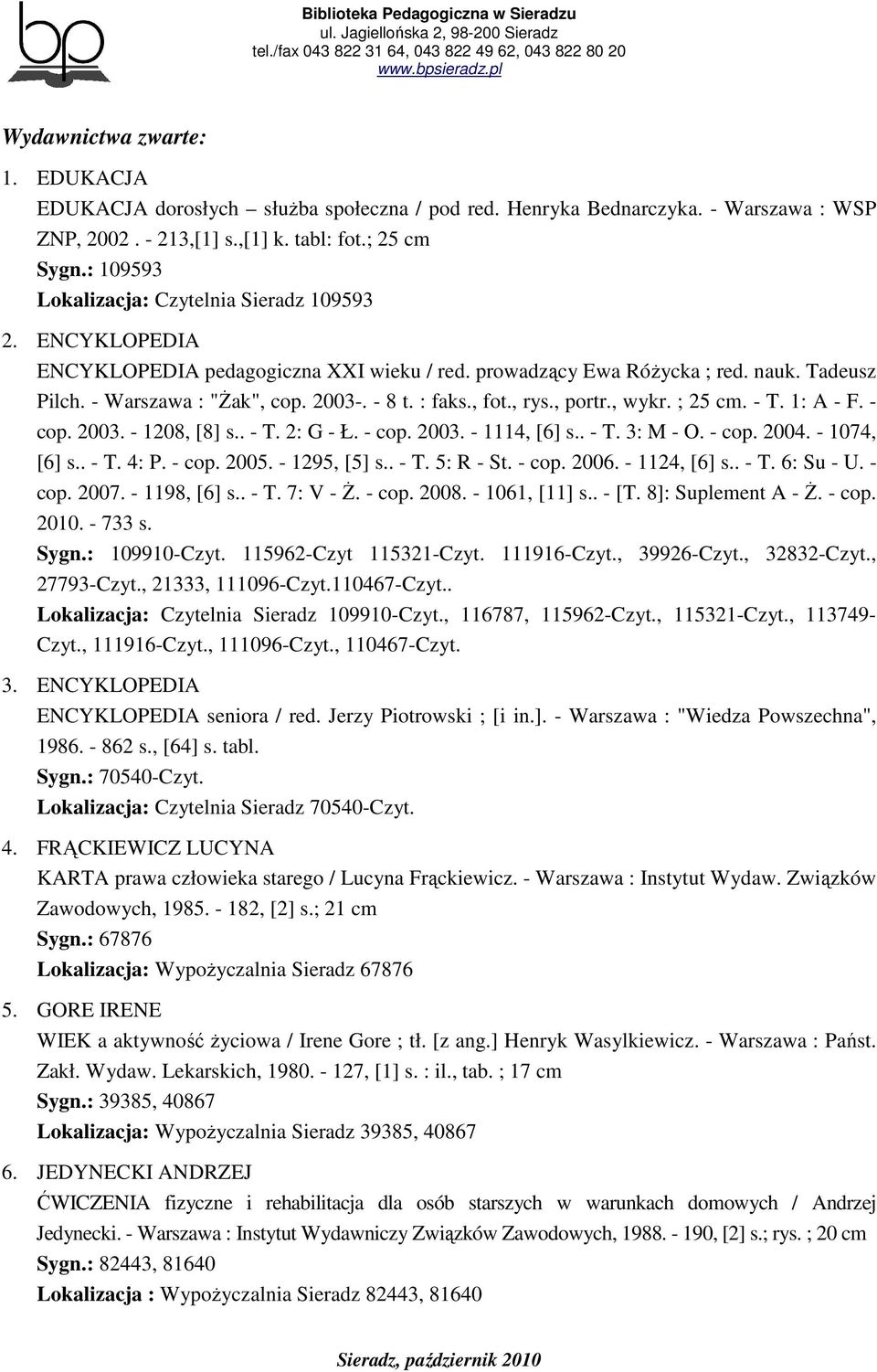 : faks., fot., rys., portr., wykr. ; 25 cm. - T. 1: A - F. - cop. 2003. - 1208, [8] s.. - T. 2: G - Ł. - cop. 2003. - 1114, [6] s.. - T. 3: M - O. - cop. 2004. - 1074, [6] s.. - T. 4: P. - cop. 2005.