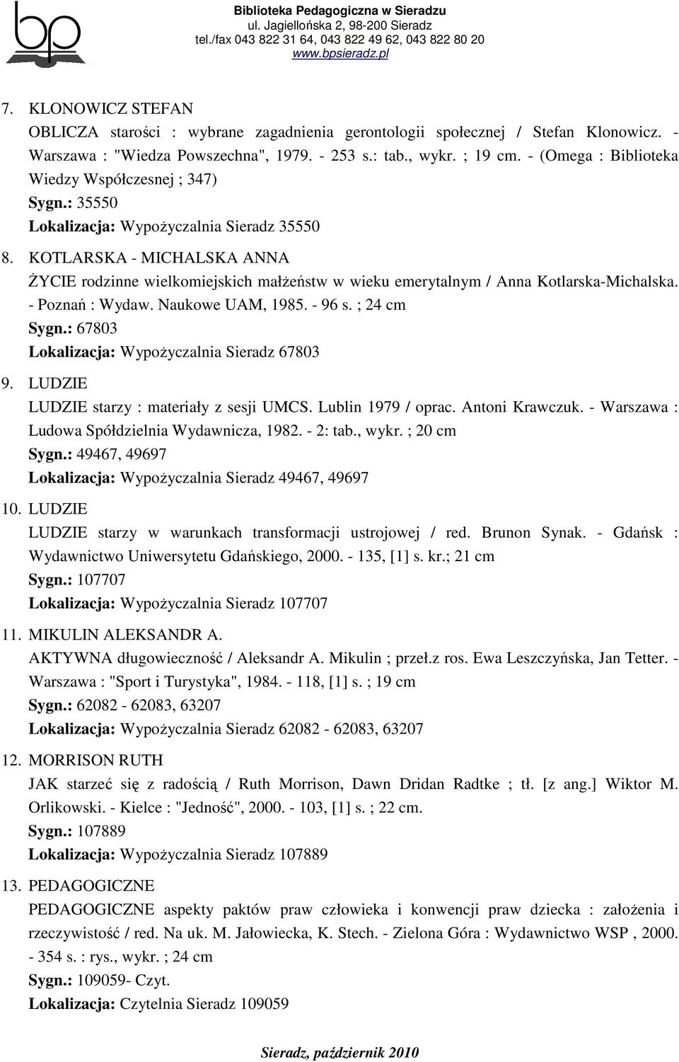 KOTLARSKA - MICHALSKA ANNA śycie rodzinne wielkomiejskich małŝeństw w wieku emerytalnym / Anna Kotlarska-Michalska. - Poznań : Wydaw. Naukowe UAM, 1985. - 96 s. ; 24 cm Sygn.