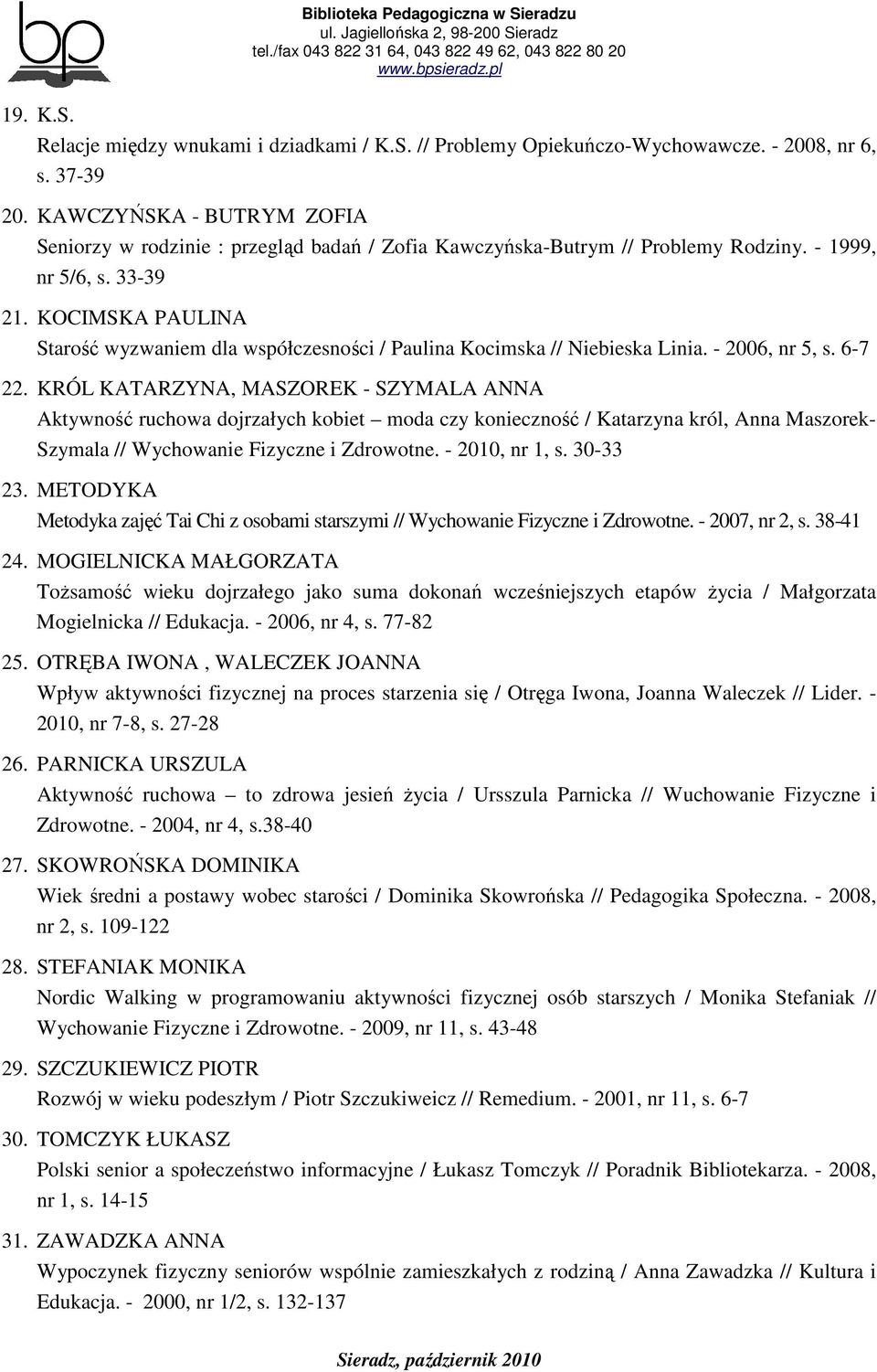 KOCIMSKA PAULINA Starość wyzwaniem dla współczesności / Paulina Kocimska // Niebieska Linia. - 2006, nr 5, s. 6-7 22.