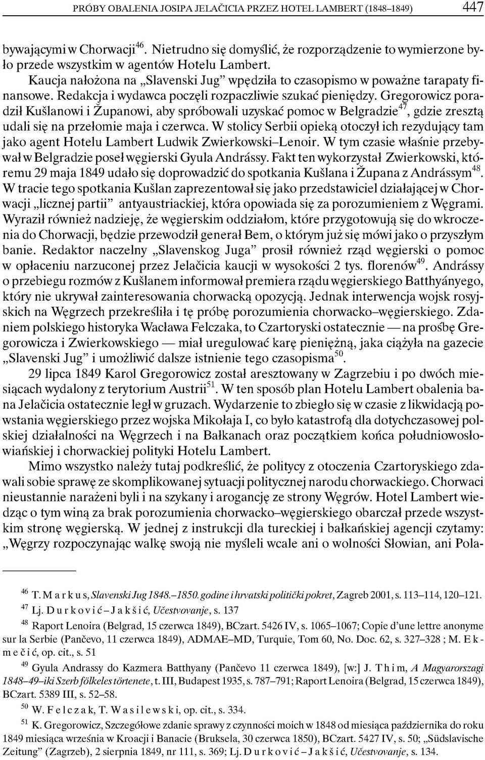 Gregorowicz poradził Kuślanowi i Żupanowi, aby spróbowali uzyskać pomoc w Belgradzie47, gdzie zresztą udali się na przełomie maja i czerwca.
