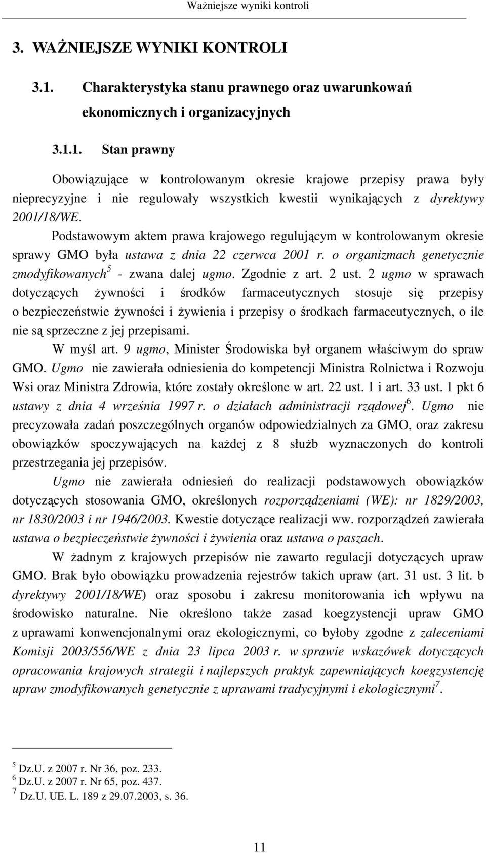 1. Stan prawny Obowiązujące w kontrolowanym okresie krajowe przepisy prawa były nieprecyzyjne i nie regulowały wszystkich kwestii wynikających z dyrektywy 2001/18/WE.