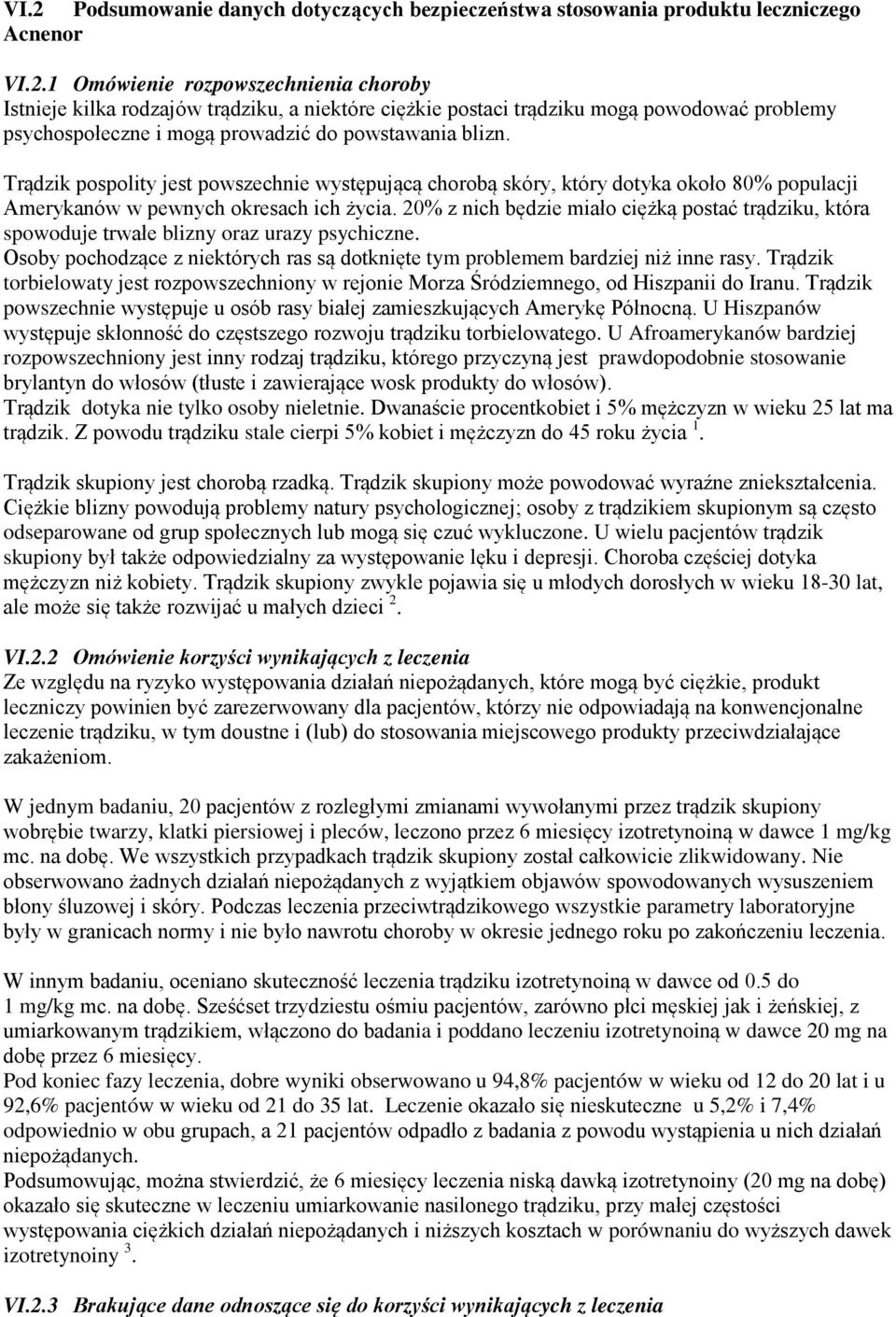 20% z nich będzie miało ciężką postać trądziku, która spowoduje trwałe blizny oraz urazy psychiczne. Osoby pochodzące z niektórych ras są dotknięte tym problemem bardziej niż inne rasy.