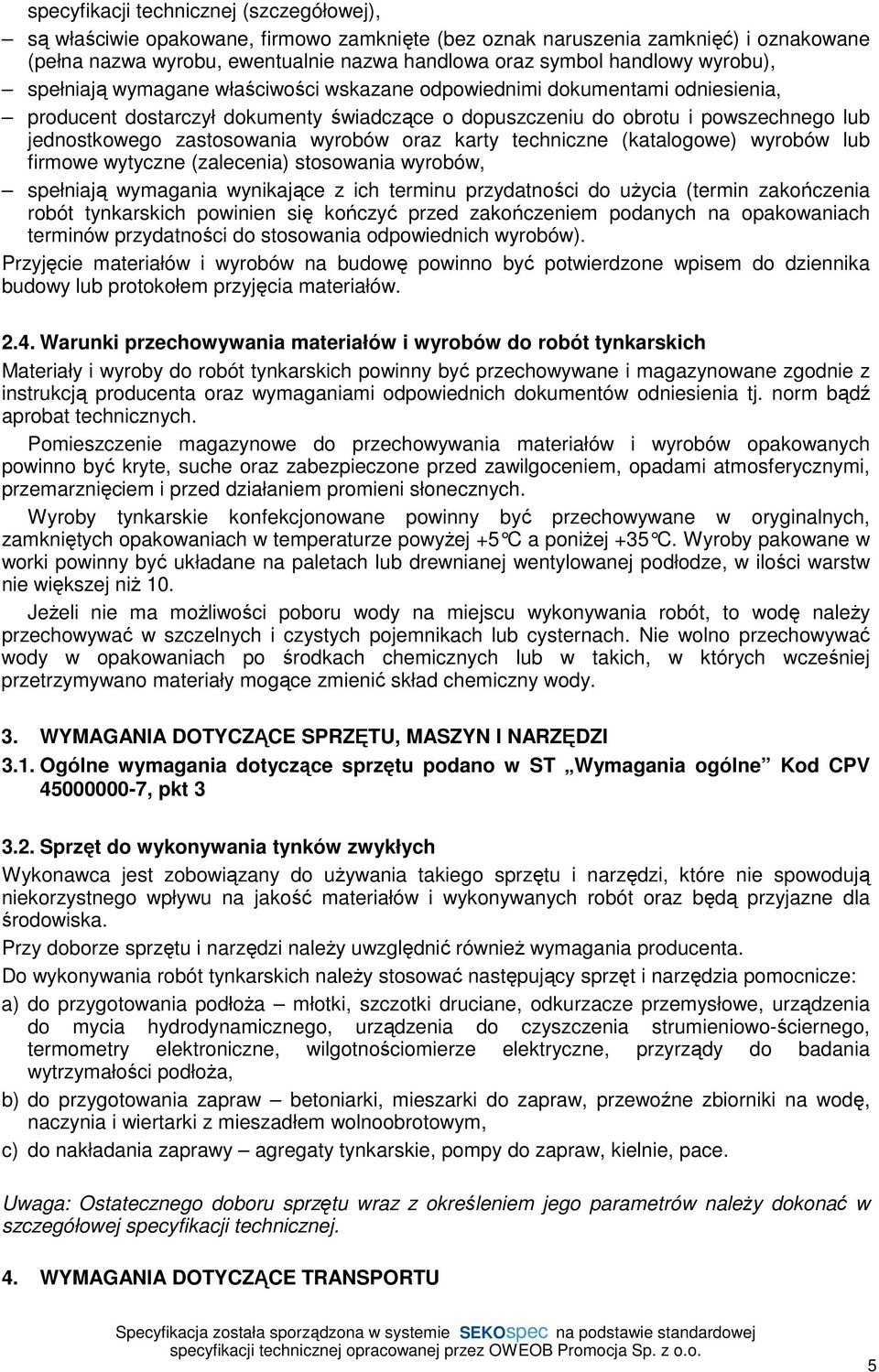 wyrobów oraz karty techniczne (katalogowe) wyrobów lub firmowe wytyczne (zalecenia) stosowania wyrobów, spełniają wymagania wynikające z ich terminu przydatności do uŝycia (termin zakończenia robót