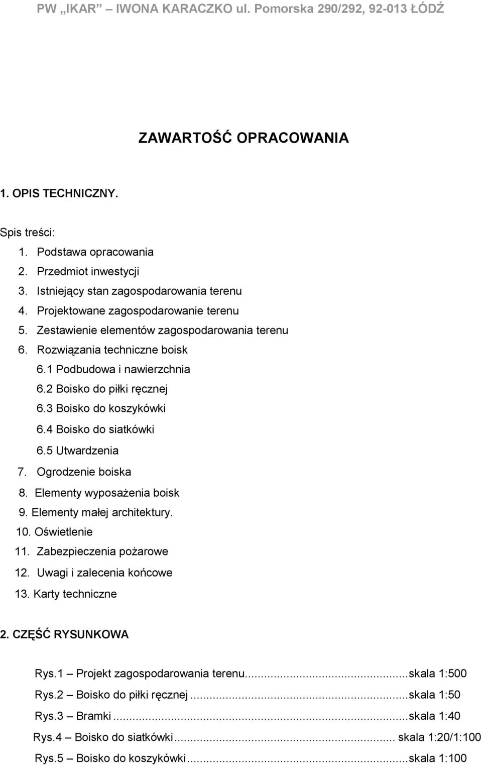 2 Boisko do piłki ręcznej 6.3 Boisko do koszykówki 6.4 Boisko do siatkówki 6.5 Utwardzenia 7. Ogrodzenie boiska 8. Elementy wyposażenia boisk 9. Elementy małej architektury. 10. Oświetlenie 11.