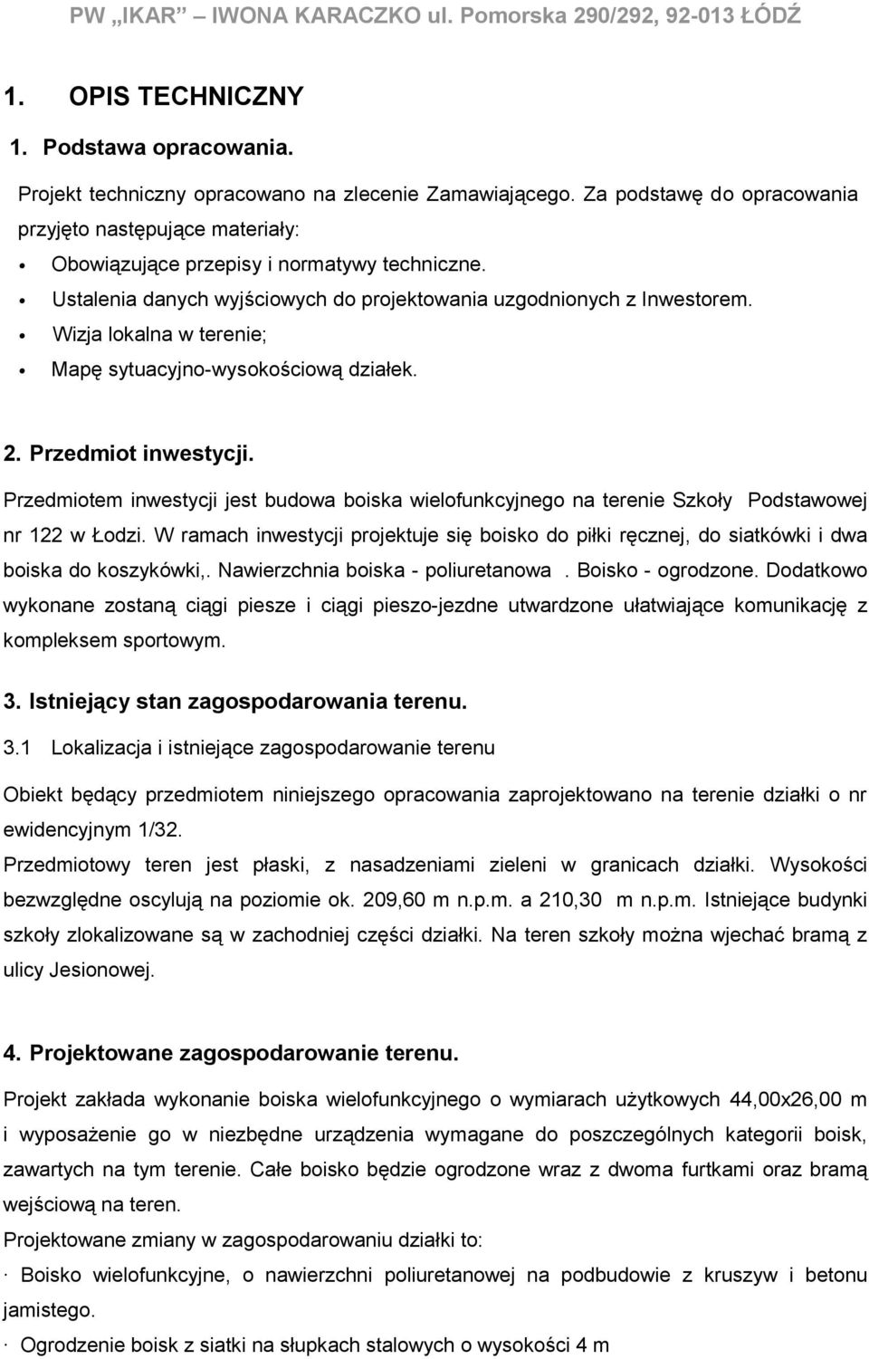 Wizja lokalna w terenie; Mapę sytuacyjno-wysokościową działek. 2. Przedmiot inwestycji. Przedmiotem inwestycji jest budowa boiska wielofunkcyjnego na terenie Szkoły Podstawowej nr 122 w Łodzi.