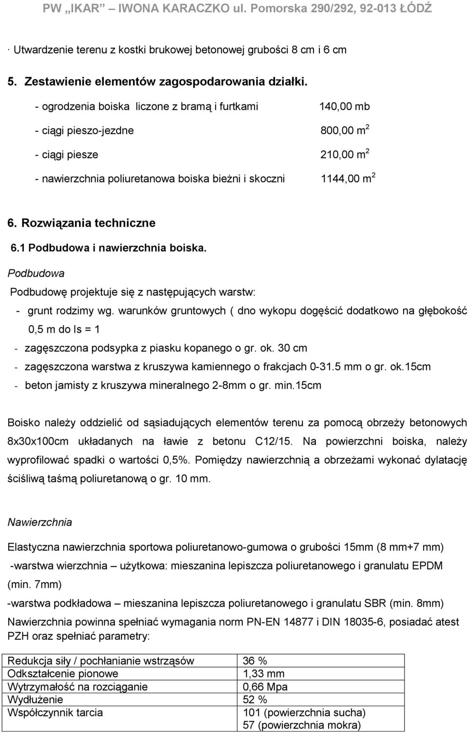 Rozwiązania techniczne 6.1 Podbudowa i nawierzchnia boiska. Podbudowa Podbudowę projektuje się z następujących warstw: - grunt rodzimy wg.