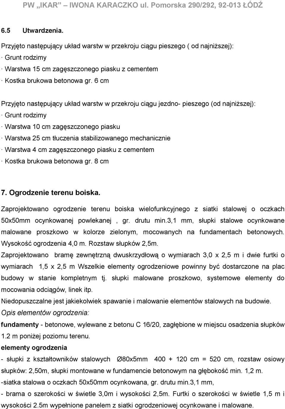 6 cm Przyjęto następujący układ warstw w przekroju ciągu jezdno- pieszego (od najniższej): Grunt rodzimy Warstwa 10 cm zagęszczonego piasku Warstwa 25 cm tłuczenia stabilizowanego mechanicznie