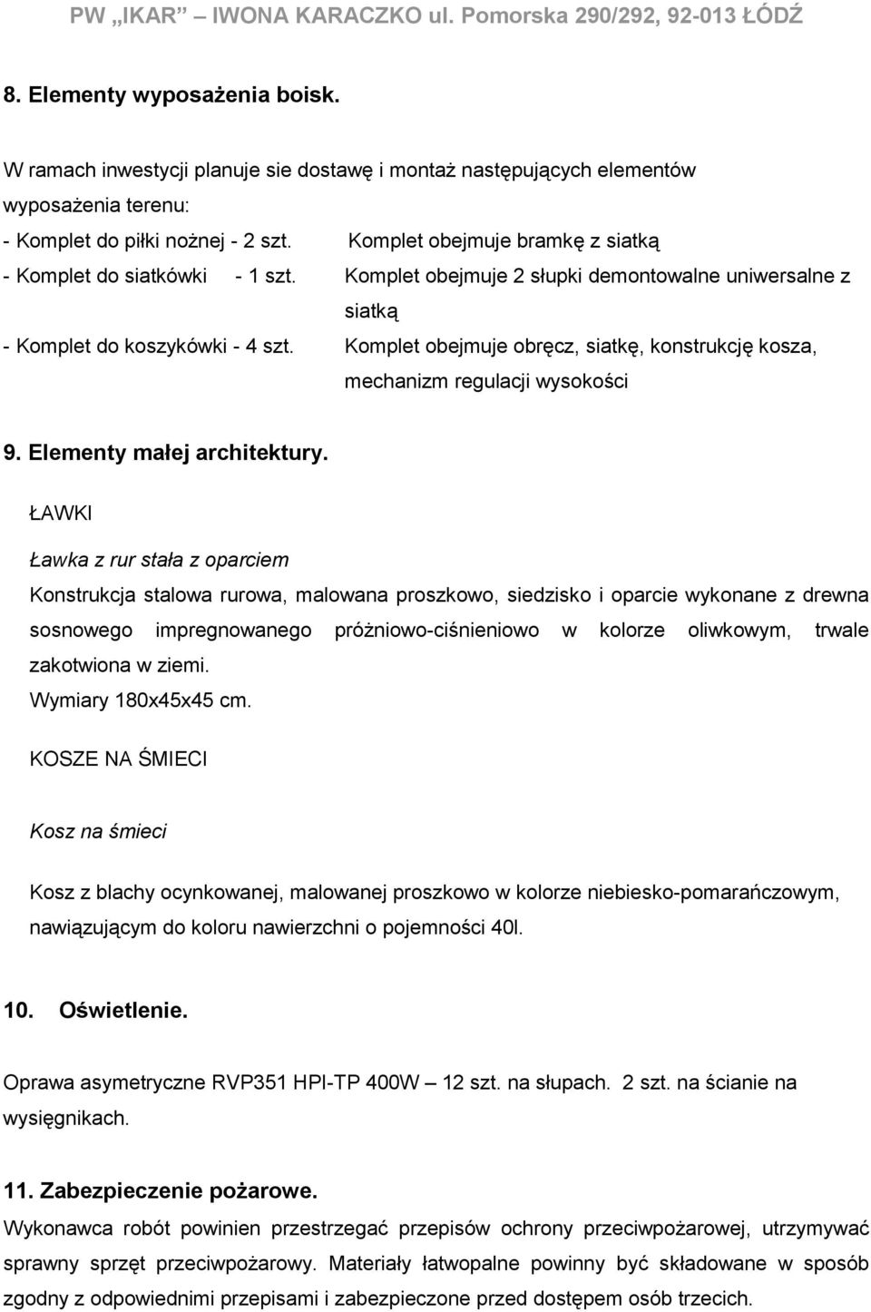 Komplet obejmuje 2 słupki demontowalne uniwersalne z siatką - Komplet do koszykówki - 4 szt. Komplet obejmuje obręcz, siatkę, konstrukcję kosza, mechanizm regulacji wysokości 9.