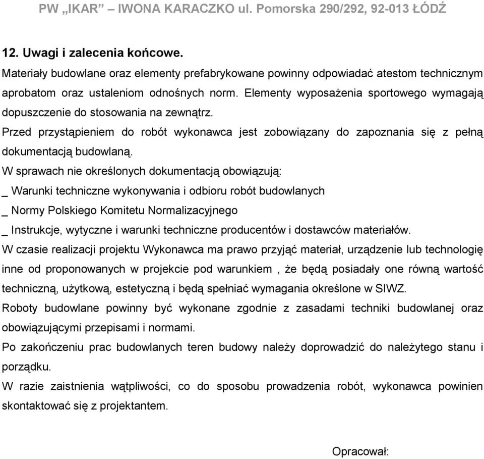 Elementy wyposażenia sportowego wymagają dopuszczenie do stosowania na zewnątrz. Przed przystąpieniem do robót wykonawca jest zobowiązany do zapoznania się z pełną dokumentacją budowlaną.