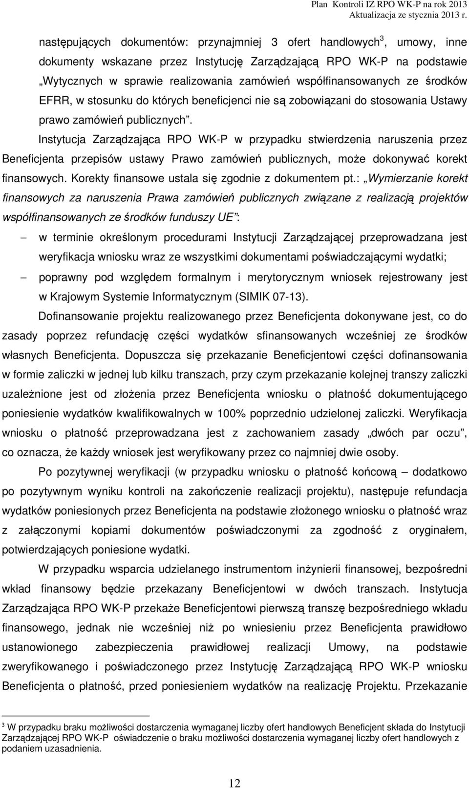 Instytucja Zarządzająca RPO WK-P w przypadku stwierdzenia naruszenia przez Beneficjenta przepisów ustawy Prawo zamówień publicznych, może dokonywać korekt finansowych.