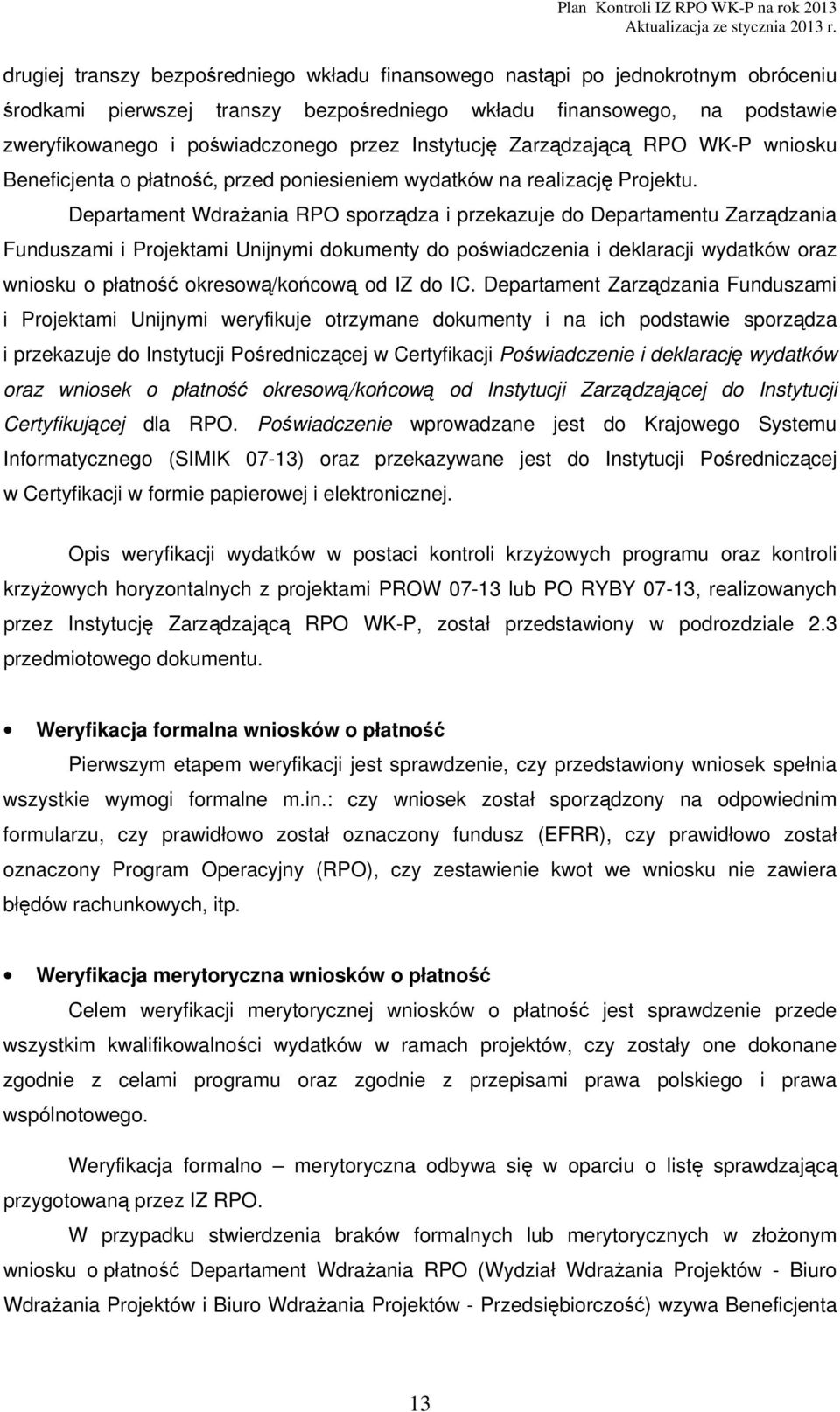 Departament Wdrażania RPO sporządza i przekazuje do Departamentu Zarządzania Funduszami i Projektami Unijnymi dokumenty do poświadczenia i deklaracji wydatków oraz wniosku o płatność okresową/końcową