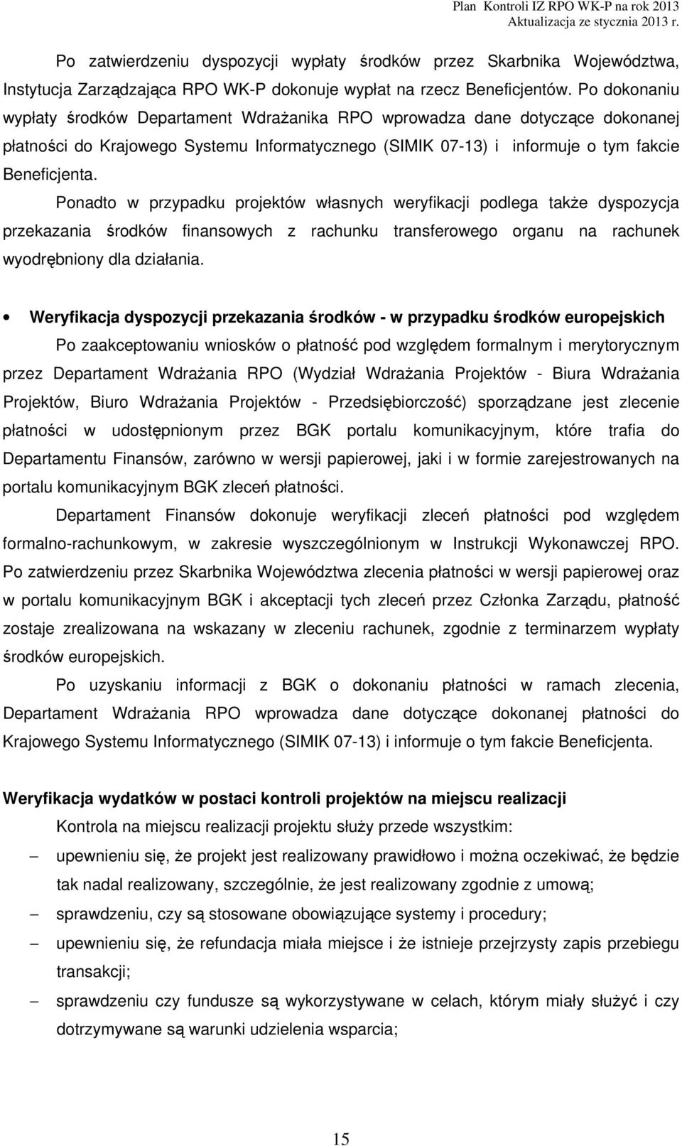 Ponadto w przypadku projektów własnych weryfikacji podlega także dyspozycja przekazania środków finansowych z rachunku transferowego organu na rachunek wyodrębniony dla działania.