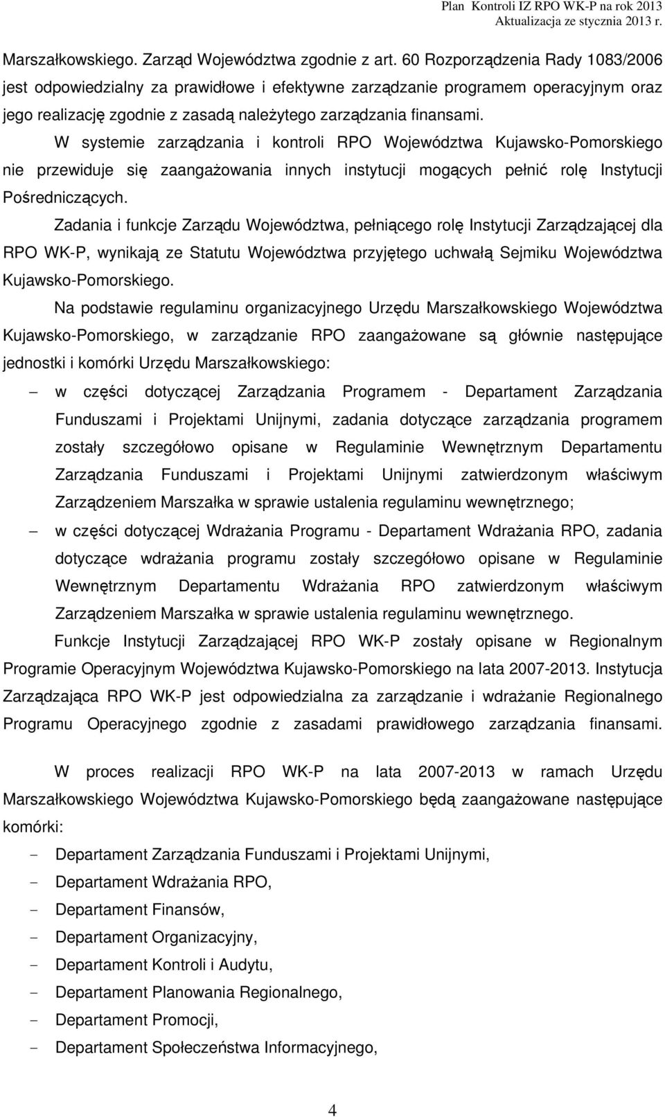 W systemie zarządzania i kontroli RPO Województwa Kujawsko-Pomorskiego nie przewiduje się zaangażowania innych instytucji mogących pełnić rolę Instytucji Pośredniczących.