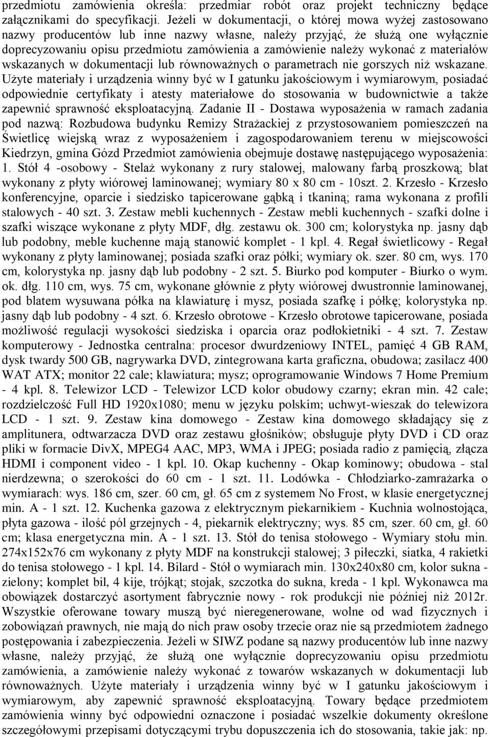 wykonać z materiałów wskazanych w dokumentacji lub równoważnych o parametrach nie gorszych niż wskazane.