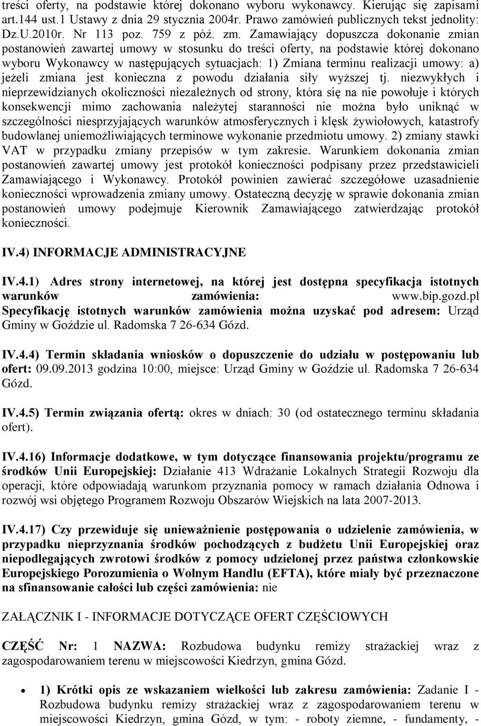 Zamawiający dopuszcza dokonanie zmian postanowień zawartej umowy w stosunku do treści oferty, na podstawie której dokonano wyboru Wykonawcy w następujących sytuacjach: 1) Zmiana terminu realizacji