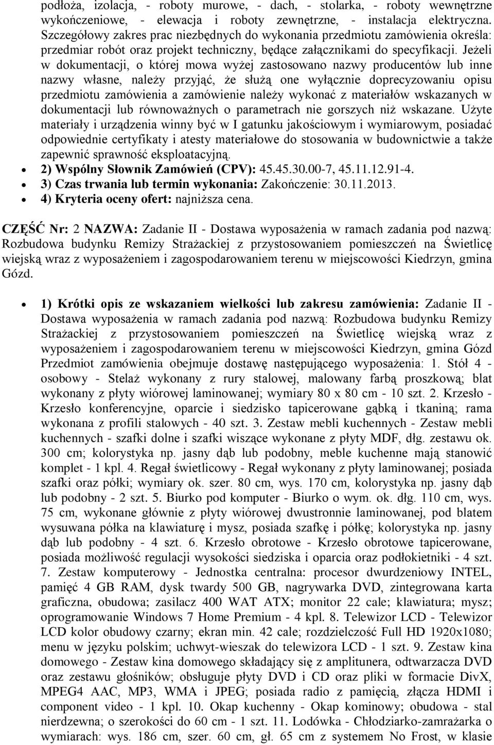 Jeżeli w dokumentacji, o której mowa wyżej zastosowano nazwy producentów lub inne nazwy własne, należy przyjąć, że służą one wyłącznie doprecyzowaniu opisu przedmiotu zamówienia a zamówienie należy