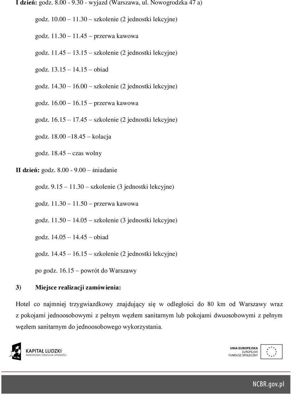 18.00 18.45 kolacja godz. 18.45 czas wolny II dzień: godz. 8.00-9.00 śniadanie godz. 9.15 11.30 szkolenie (3 jednostki lekcyjne) godz. 11.30 11.50 przerwa kawowa godz. 11.50 14.