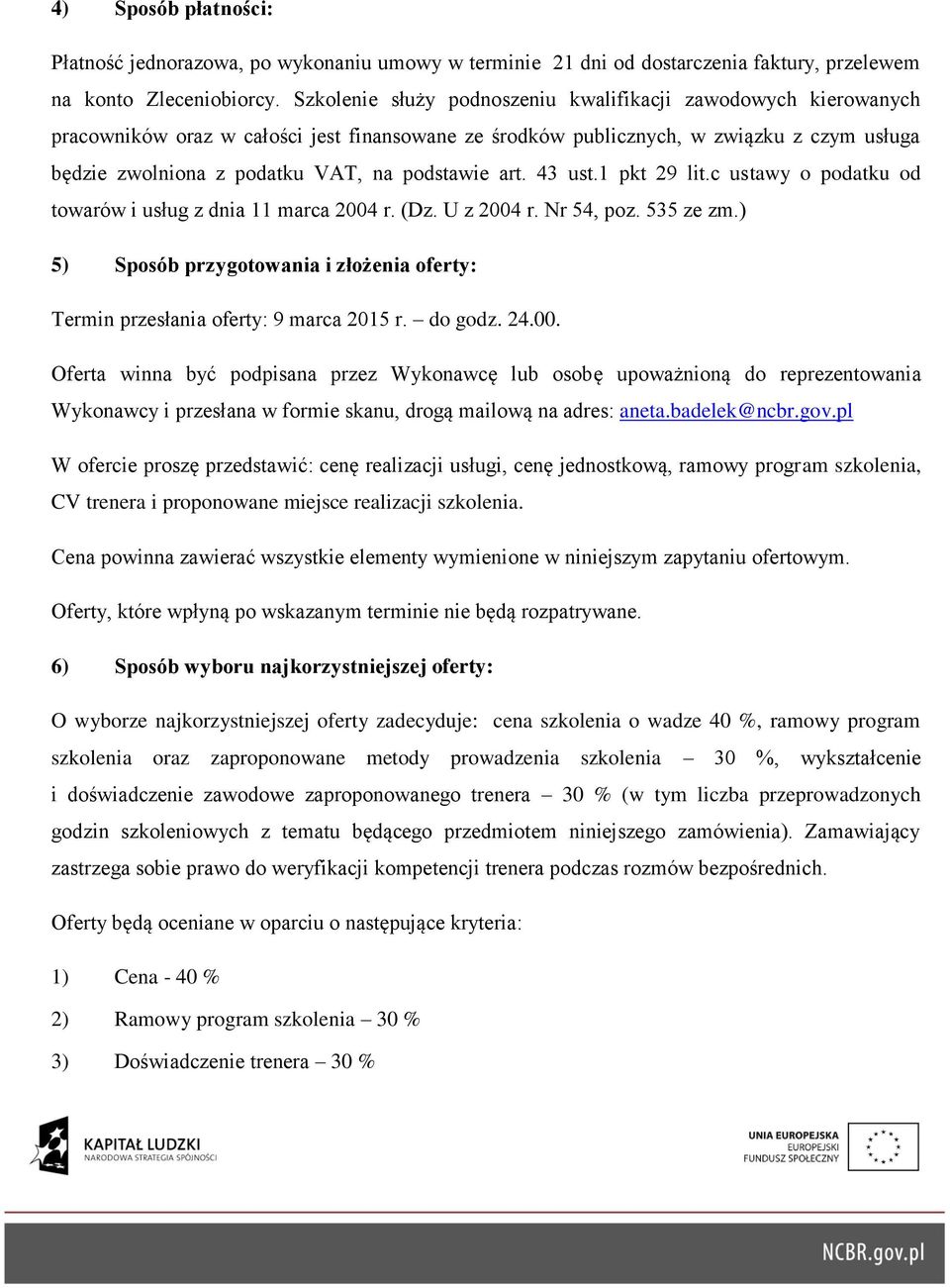 podstawie art. 43 ust.1 pkt 29 lit.c ustawy o podatku od towarów i usług z dnia 11 marca 2004 r. (Dz. U z 2004 r. Nr 54, poz. 535 ze zm.