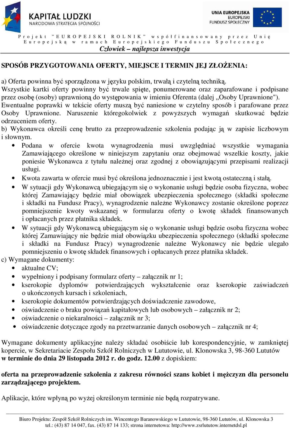 Ewentualne poprawki w tekście oferty muszą być naniesione w czytelny sposób i parafowane przez Osoby Uprawnione. Naruszenie któregokolwiek z powyższych wymagań skutkować będzie odrzuceniem oferty.