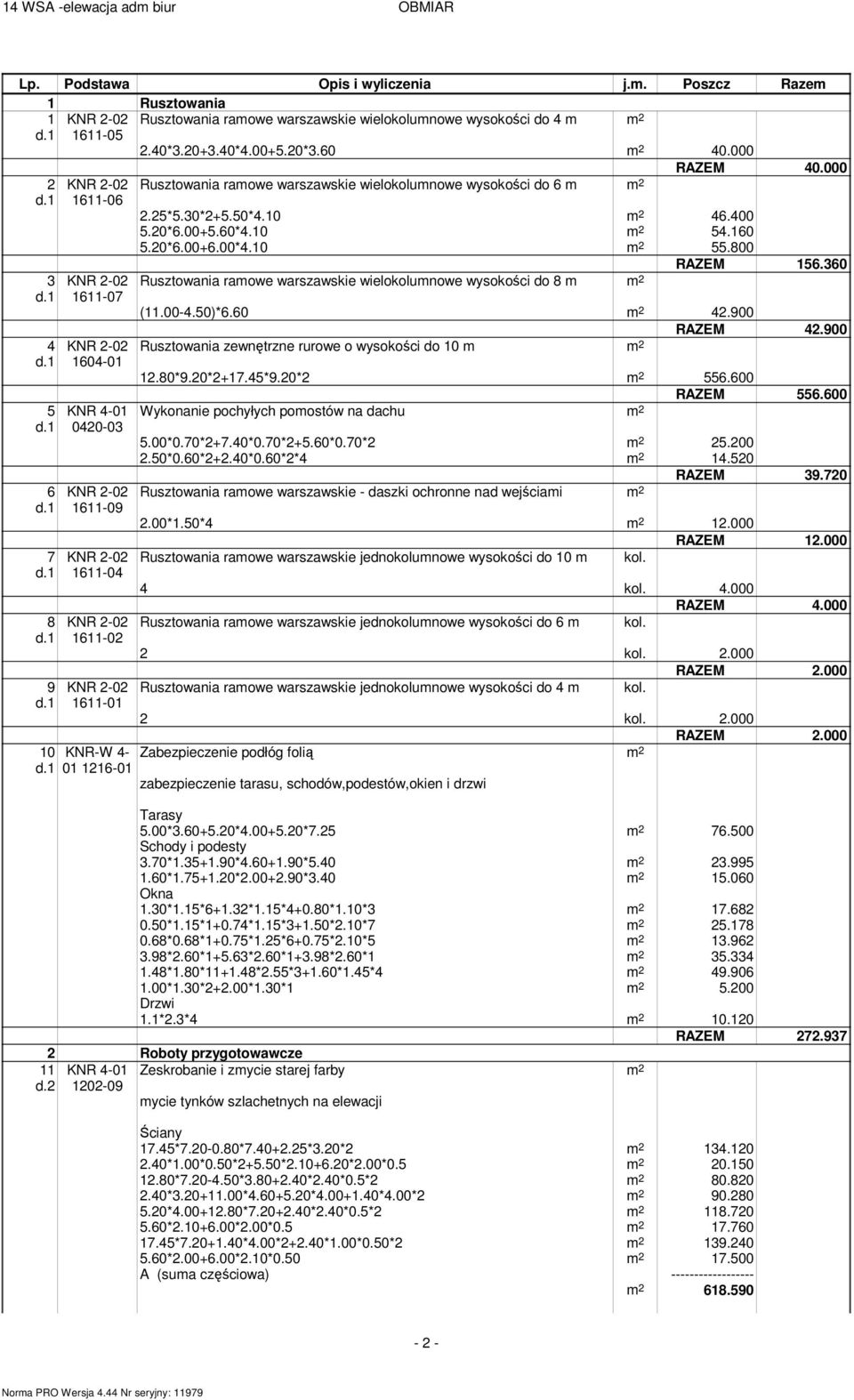 60*4.10 54.160 5.20*6.00+6.00*4.10 55.800 156.360 Rusztowania ramowe warszawskie wielokolumnowe wysokości do 8 m (11.00-4.50)*6.60 42.900 42.900 Rusztowania zewnętrzne rurowe o wysokości do 10 m 12.