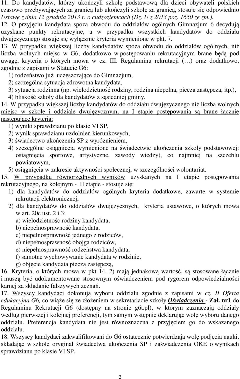 O przyjęciu kandydata spoza obwodu do oddziałów ogólnych Gimnazjum 6 decydują uzyskane punkty rekrutacyjne, a w przypadku wszystkich kandydatów do oddziału dwujęzycznego stosuje się wyłącznie
