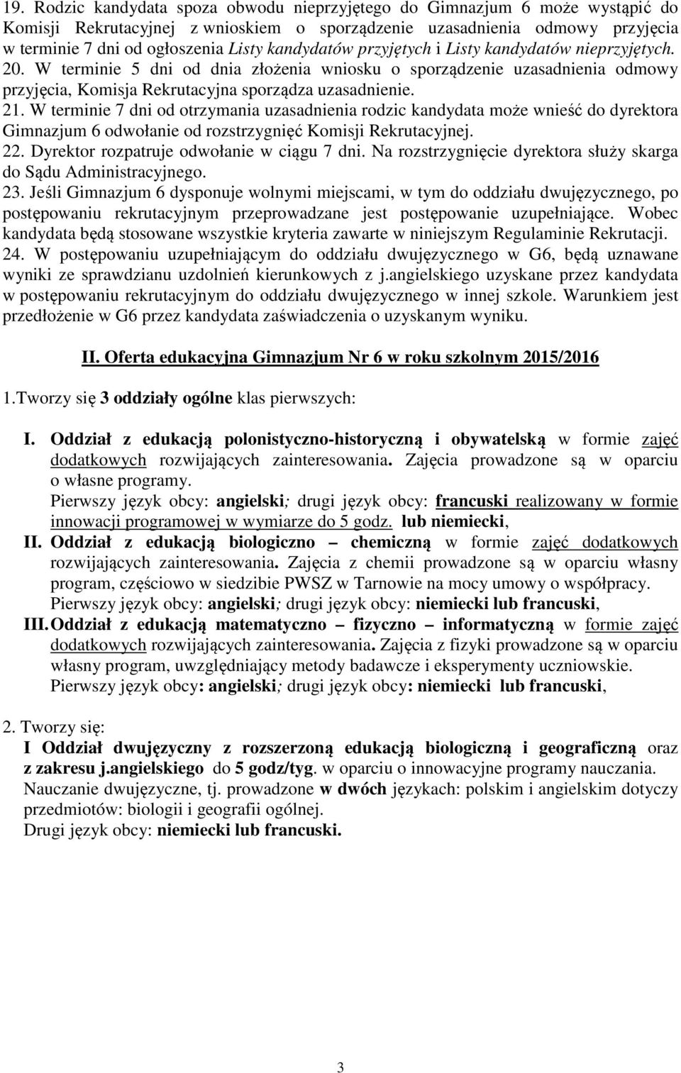 W terminie 7 dni od otrzymania uzasadnienia rodzic kandydata może wnieść do dyrektora Gimnazjum 6 odwołanie od rozstrzygnięć Komisji Rekrutacyjnej. 22. Dyrektor rozpatruje odwołanie w ciągu 7 dni.