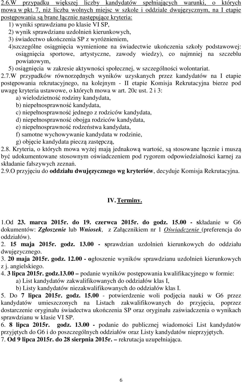 kierunkowych, 3) świadectwo ukończenia SP z wyróżnieniem, 4)szczególne osiągnięcia wymienione na świadectwie ukończenia szkoły podstawowej: osiągnięcia sportowe, artystyczne, zawody wiedzy), co